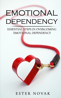 Emotional Dependency: Essential Steps in Overcoming Emotional Dependency - Novak, Ester