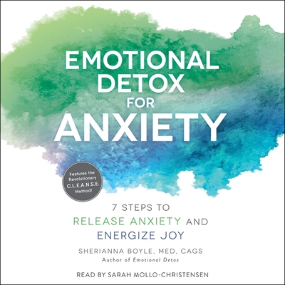 Emotional Detox for Anxiety: 7 Steps to Release Anxiety and Energize Joy - Boyle, Sherianna, and Mollo-Christensen, Sarah (Read by)