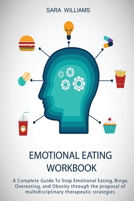 Emotional Eating Workbook: A Complete Guide To Stop Emotional Eating, Binge, Overeating, and Obesity through the proposal of multidisciplinary therapeutic strategies - Williams, Sara