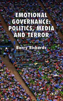 Emotional Governance: Politics, Media and Terror - Richards, B