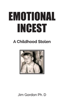 Emotional Incest: A Stolen Childhood - Gordon, Jim