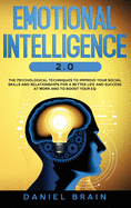Emotional Intelligence 2.0: The Psychological Techniques To Improve Your Social Skills and Relationships for a Better Life and Success at Work and To Boost Your EQ