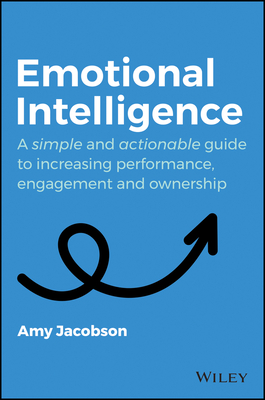 Emotional Intelligence: A Simple and Actionable Guide to Increasing Performance, Engagement and Ownership - Jacobson, Amy