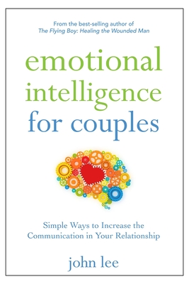 Emotional Intelligence for Couples: Simple Ways to Increase the Communication in Your Relationship - Lee, John