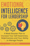 Emotional Intelligence for Leadership: 4 Week Booster Plan to Increase Your Self-Awareness, Assertiveness and Your Ability to Manage People at Work