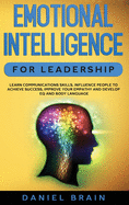 Emotional Intelligence for Leadership: Learn Communications Skills, Influence People to Achieve Success, Improve Your Empathy and Develop EQ and Body Language