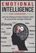 Emotional Intelligence for leadership: Learn How to Manage and Influence People, for a Better Life, success at work, and happier relationships.