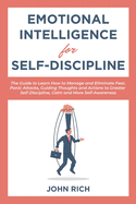 Emotional Intelligence for Self Discipline: The Guide to Learn how to Manage and Eliminate Fear, Panic Attacks, guiding Thoughts and Actions to greater Self-Discipline, Calm and more Self-Awareness