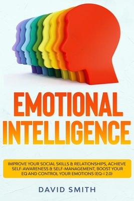 Emotional Intelligence: Improve Your Social Skills & Relationships, Achieve Self Awareness & Self Management, Boost Your EQ and Control Your Emotions (EQ-i 2.0) - Smith, David