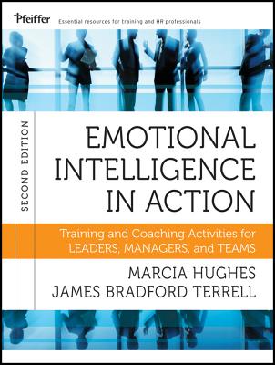 Emotional Intelligence in Action: Training and Coaching Activities for Leaders, Managers, and Teams, 2nd Edition - Hughes, Marcia, and Terrell, James Bradford