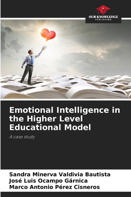 Emotional Intelligence in the Higher Level Educational Model - Valdivia Bautista, Sandra Minerva, and Ocampo Grnica, Jos Luis, and Prez Cisneros, Marco Antonio