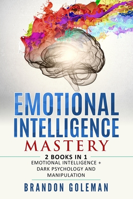 Emotional Intelligence Mastery: -2 BOOKS in 1- Emotional Intelligence + Dark Psychology and Manipulation - Goleman, Brandon