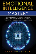 Emotional Intelligence Mastery: 2 Manuscripts: The Ultimate Guide to Cognitive Behavioral Therapy + Accelerated Learning