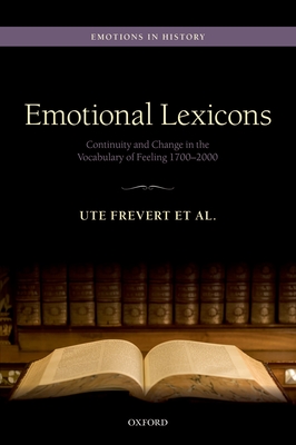 Emotional Lexicons: Continuity and Change in the Vocabulary of Feeling 1700-2000 - Frevert, Ute, and Bailey, Christian, and Eitler, Pascal