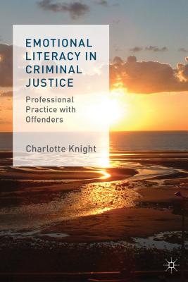 Emotional Literacy in Criminal Justice: Professional Practice with Offenders - Knight, C.