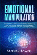 Emotional Manipulation: Get Rid of Toxic Narcissistic Abuse and Anxiety in Relationship; Build an Emphatic and Codependent Relationship with the Help of Dark Psychology Techniques, and NLP