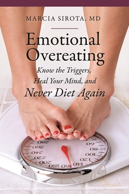 Emotional Overeating: Know the Triggers, Heal Your Mind, and Never Diet Again - M D, Marcia Sirota