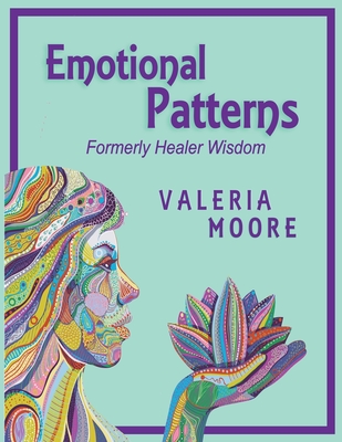 Emotional Patterns: Fears, Emotional States and Created Patterns (Beliefs) by Disease, Disorder and Trauma Formerly Healer Wisdom Revision 1 - Moore, Valeria J