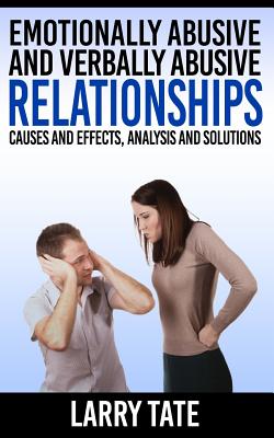 Emotionally Abusive And Verbally Abusive Relationships: Causes And Effects, Analysis And Solutions - Tate, Larry