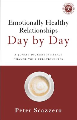 Emotionally Healthy Relationships Day by Day: A 40-Day Journey to Deeply Change Your Relationships - Scazzero, Peter