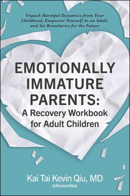 Emotionally Immature Parents: A Recovery Workbook for Adult Children: Unpack Harmful Dynamics from Your Childhood, Empower Yourself as an Adult, and Set Boundaries for the Future - Qiu, Kai Tai Kevin, MD
