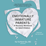 Emotionally Immature Parents: A Recovery Workbook for Adult Children: Unpack Harmful Dynamics from Your Childhood, Empower Yourself as an Adult, and Set Boundaries for the Future