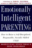 Emotionally Intelligent Parenting: How to Raise a Self-Disciplined, Responsible, Socially Skilled Child - Elias, Maurice J, Dr.