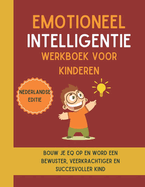 Emotioneel Intelligentie Werkboek voor kinderen (Nederlandse editie): Bouw je EQ op en word een bewuster, veerkrachtiger en succesvoller kind