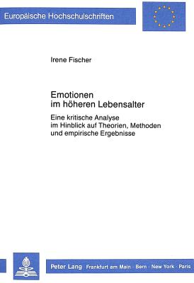 Emotionen Im Hoeheren Lebensalter: Eine Kritische Analyse Im Hinblick Auf Theorien, Methoden Und Empirische Ergebnisse - Fischer, Irene