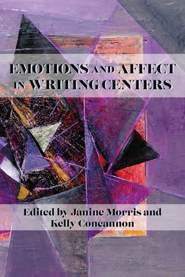 Emotions and Affect in Writing Centers - Morris, Janine (Editor), and Concannon, Kelly (Editor)