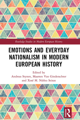 Emotions and Everyday Nationalism in Modern European History - Stynen, Andreas (Editor), and Van Ginderachter, Maarten (Editor), and Nez Seixas, Xos Manoel (Editor)