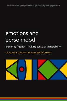 Emotions and Personhood: Exploring Fragility - Making Sense of Vulnerability - Stanghellini, Giovanni, and Rosfort, Ren