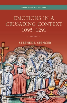 Emotions in a Crusading Context, 1095-1291 - Spencer, Stephen J.