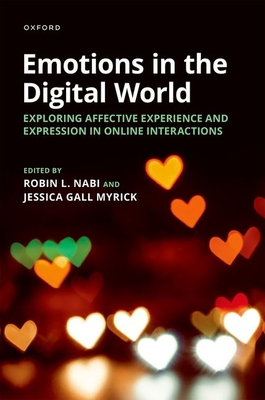Emotions in the Digital World: Exploring Affective Experience and Expression in Online Interactions - Nabi, Robin L (Editor), and Myrick, Jessica Gall (Editor)
