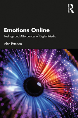 Emotions Online: Feelings and Affordances of Digital Media - Petersen, Alan