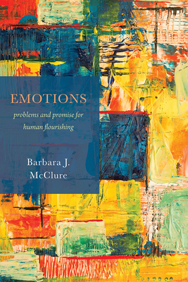 Emotions: Problems and Promise for Human Flourishing - McClure, Barbara J