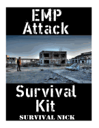 EMP Attack Survival Kit: The Ultimate Step-By-Step Beginner's Guide On How To Assemble A Complete Survival Stockpile To Help You Survive An EMP Attack