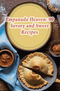 Empanada Heaven: 99 Savory and Sweet Recipes