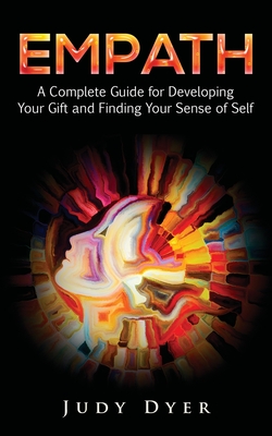 Empath: A Complete Guide for Developing Your Gift and Finding Your Sense of Self - Dyer, Judy