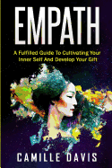 Empath: A Fulfilled Guide to Cultivating Your Inner Self and Develop Your Gift