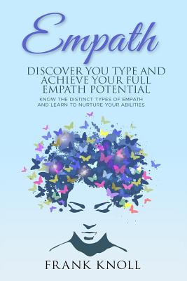 Empath: Discover Your Type and Achieve Your Full Empath Potential: Know the Distinct Types of Empath and Learn to Nurture Your Abilities - Knoll, Frank