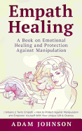 Empath Healing: A Book on Emotional Healing and Protection Against Manipulation (Contains 2 Texts: Empath - How to Protect Against Manipulation and Empower Yourself with Your Unique Gift & Chakras)