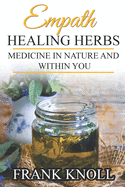 Empath Healing Herbs: Medicine in Nature and Within You