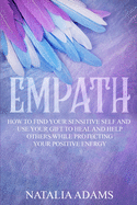 Empath: How to Find Your Sensitive Self and Use Your Gift to Heal and Help Others While Protecting Your Positive Energy