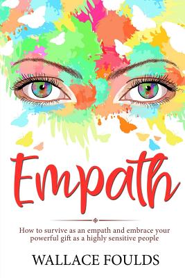 Empath: How to survive as an empath and embrace your powerful gift as a highly sensitive people - Foulds, Wallace