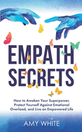 Empath Secrets: How to Awaken Your Superpower, Protect Yourself Against Emotional Overload, and Live an Empowered Life
