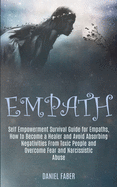 Empath: Self Empowerment Survival Guide for Empaths, How to Become a Healer and Avoid Absorbing Negativities From Toxic People and Overcome Fear and Narcissistic Abuse