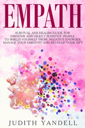 Empath: Survival and Healing Guide for Empaths and Highly Sensitive People to Shield Yourself from Negative Energies, Manage Your Empathy and Develop Your Gift