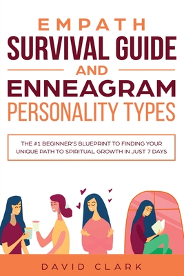 Empath Survival Guide And Enneagram Personality Types: The #1 Beginner's Blueprint to Finding Your Unique Path to Spiritual Growth in Just 7 Days - Clark, David