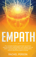 Empath: The complete healing guide from narcissism and narcissistic relationships with multiple survival skills to become highly sensitive and empathic without absorbing negative energy